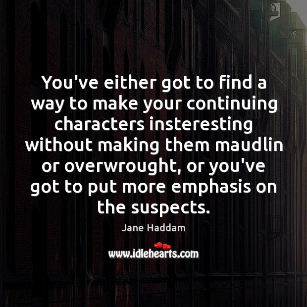 You’ve either got to find a way to make your continuing characters Jane Haddam Picture Quote
