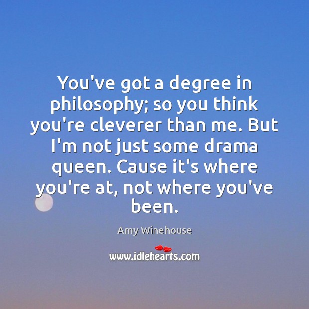 You’ve got a degree in philosophy; so you think you’re cleverer than Amy Winehouse Picture Quote