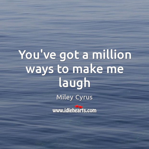 You’ve got a million ways to make me laugh Miley Cyrus Picture Quote