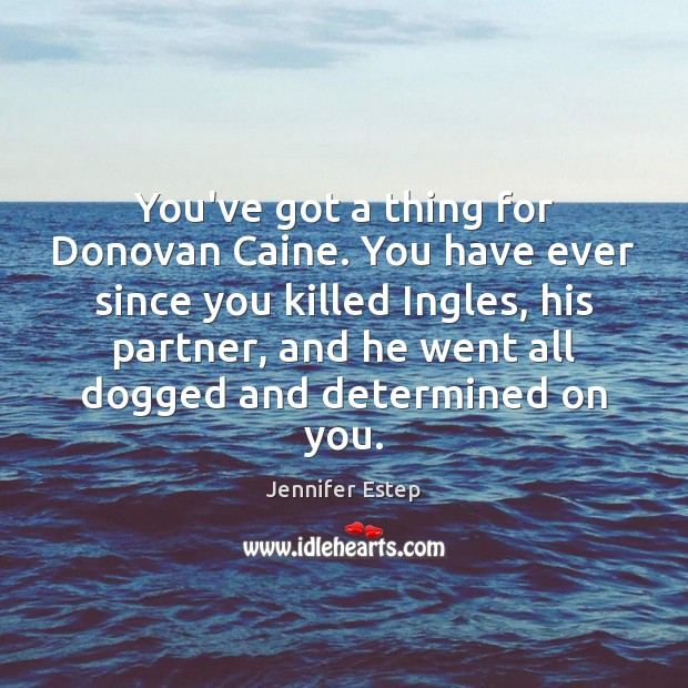 You’ve got a thing for Donovan Caine. You have ever since you Jennifer Estep Picture Quote
