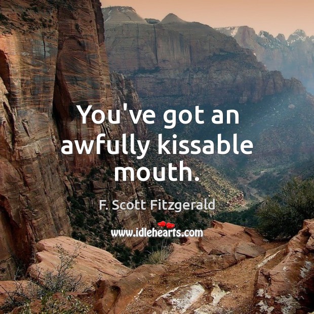 You’ve got an awfully kissable mouth. F. Scott Fitzgerald Picture Quote