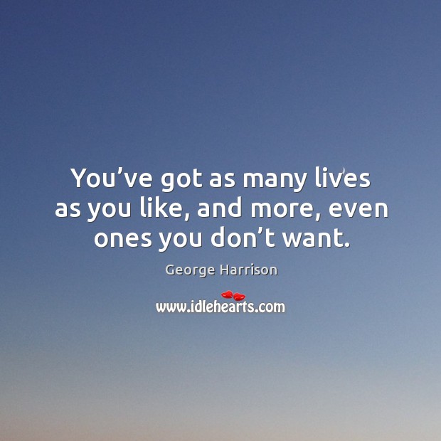 You’ve got as many lives as you like, and more, even ones you don’t want. Image