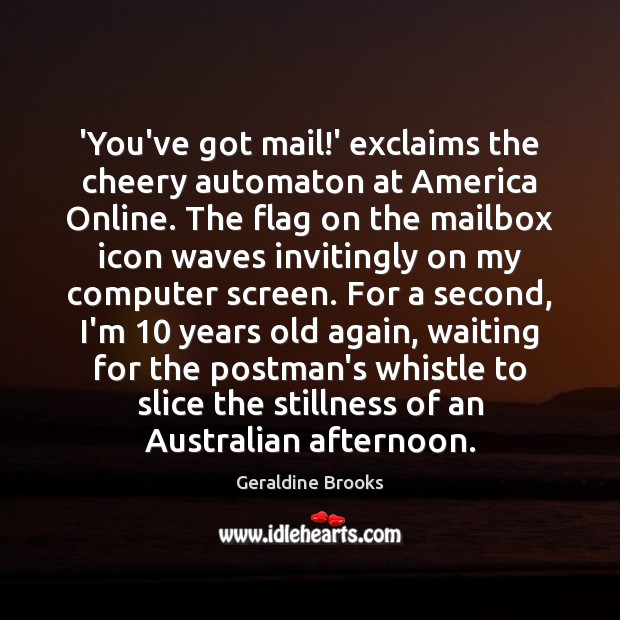‘You’ve got mail!’ exclaims the cheery automaton at America Online. The Image