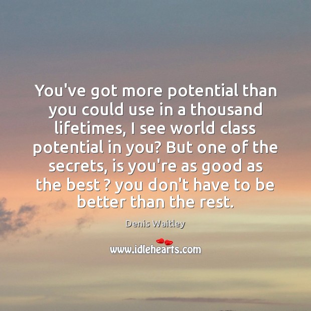 You’ve got more potential than you could use in a thousand lifetimes, Denis Waitley Picture Quote