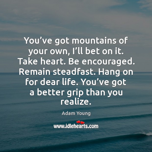 You’ve got mountains of your own, I’ll bet on it. Adam Young Picture Quote