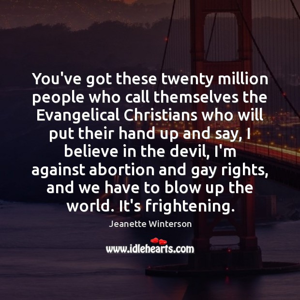 You’ve got these twenty million people who call themselves the Evangelical Christians Jeanette Winterson Picture Quote