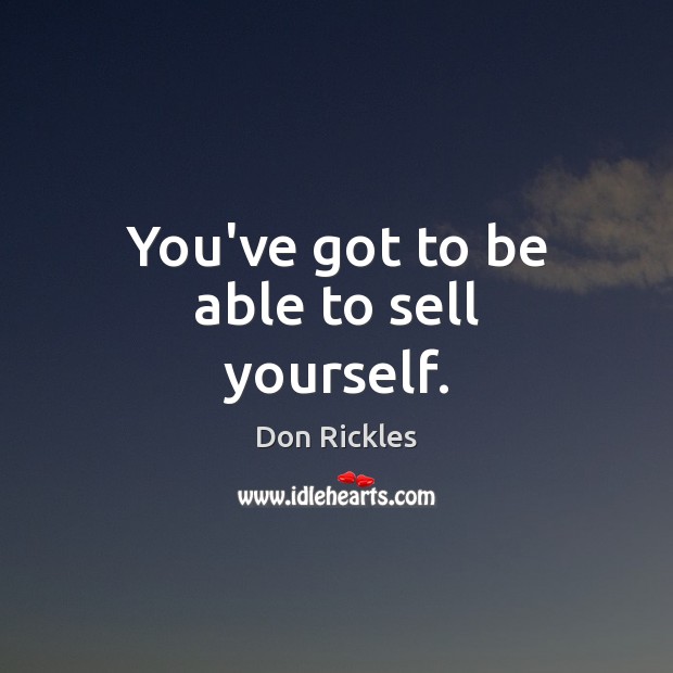 You’ve got to be able to sell yourself. Don Rickles Picture Quote