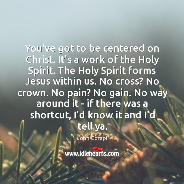 You’ve got to be centered on Christ. It’s a work of the Image