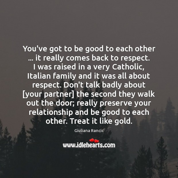You’ve got to be good to each other … it really comes back Giuliana Rancic Picture Quote