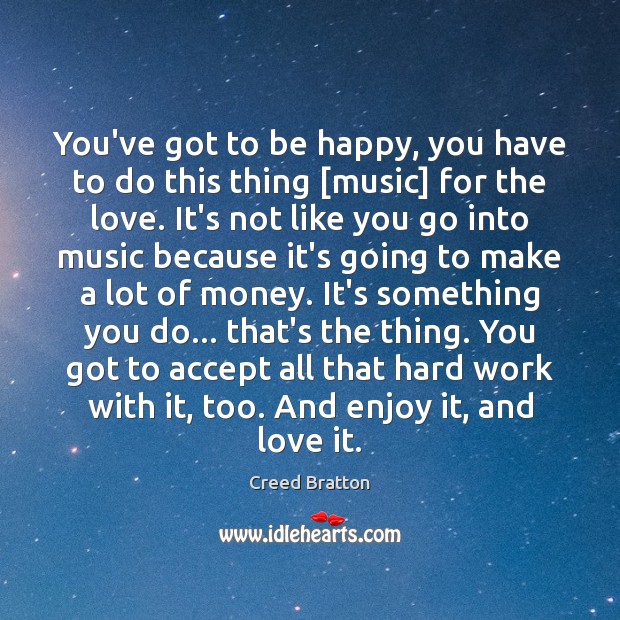 You’ve got to be happy, you have to do this thing [music] Creed Bratton Picture Quote