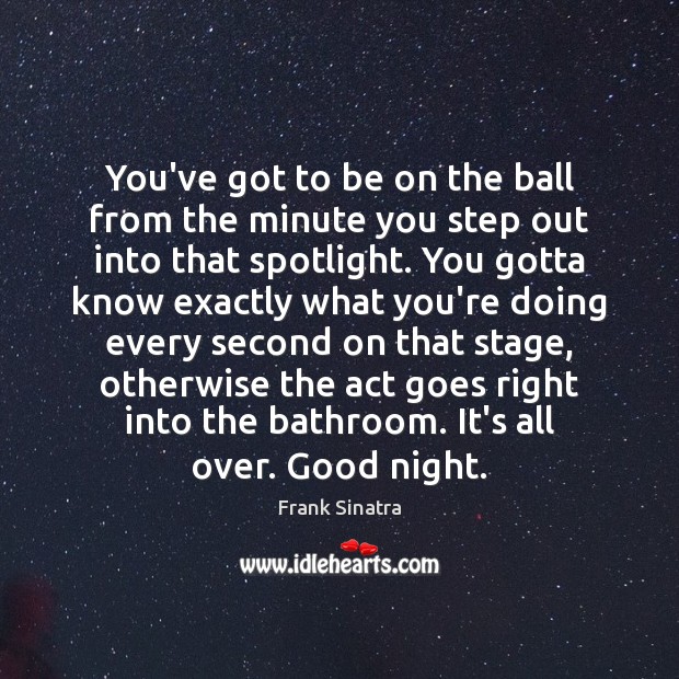 You’ve got to be on the ball from the minute you step Good Night Quotes Image