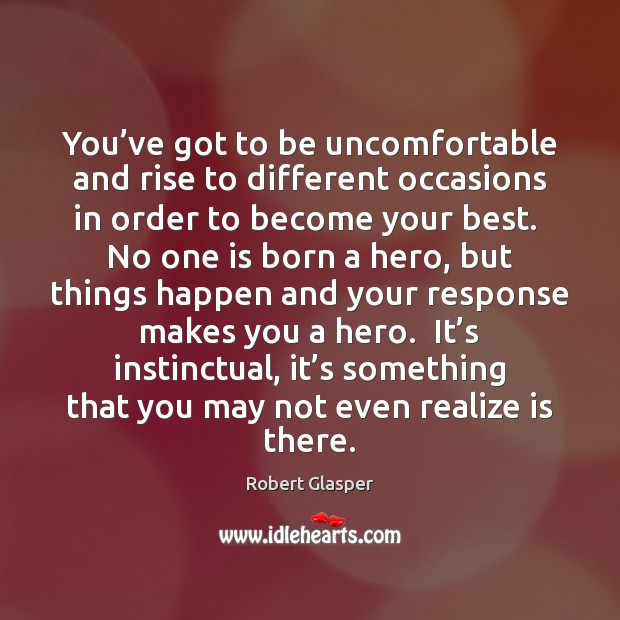You’ve got to be uncomfortable and rise to different occasions in Realize Quotes Image
