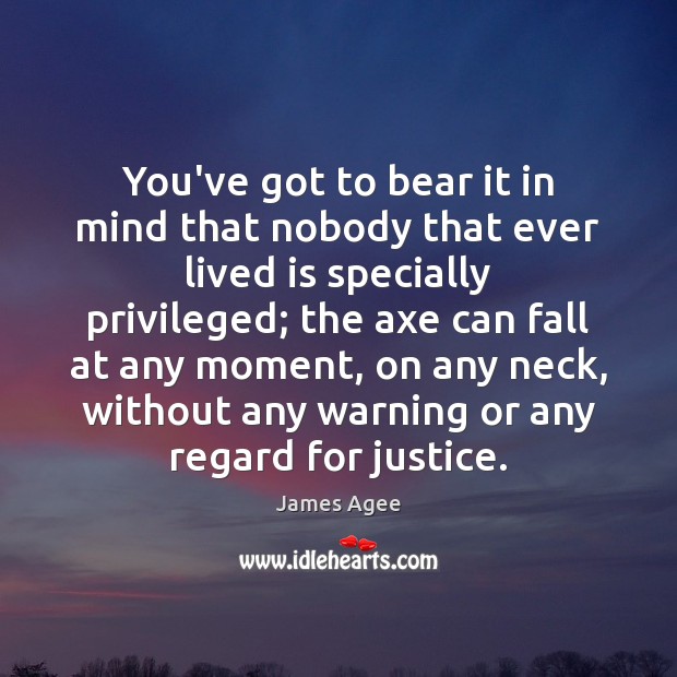 You’ve got to bear it in mind that nobody that ever lived James Agee Picture Quote