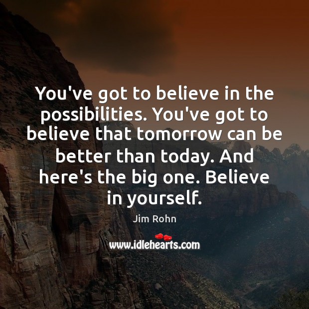 You’ve got to believe in the possibilities. You’ve got to believe that Believe in Yourself Quotes Image