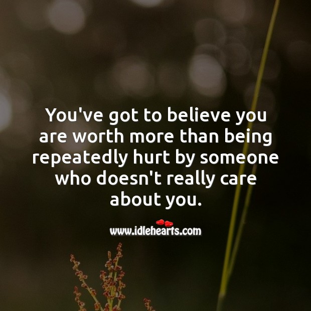 You’ve got to believe you are worth Hurt Quotes Image
