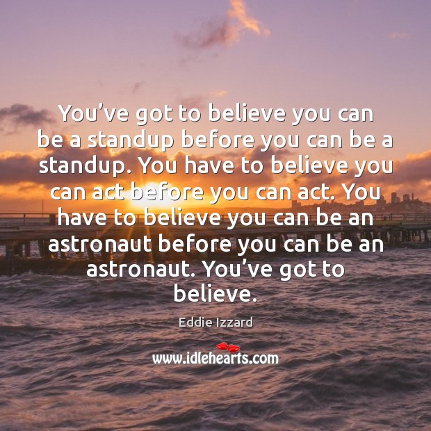 You’ve got to believe you can be a standup before you Image