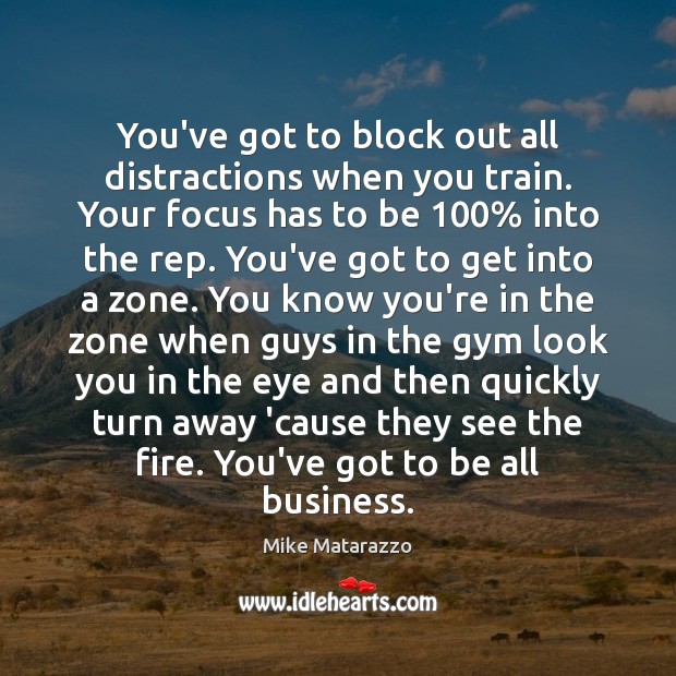 You’ve got to block out all distractions when you train. Your focus Mike Matarazzo Picture Quote