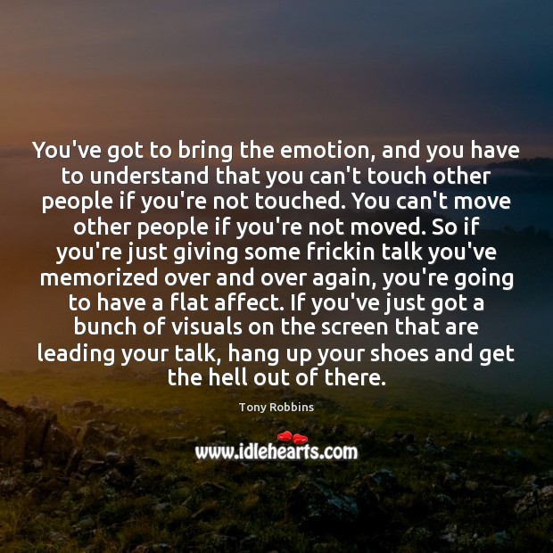You’ve got to bring the emotion, and you have to understand that Tony Robbins Picture Quote