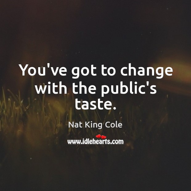 You’ve got to change with the public’s taste. Image