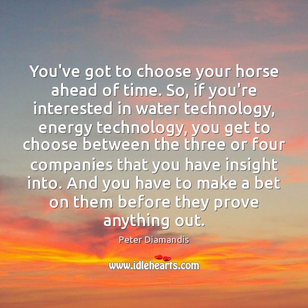You’ve got to choose your horse ahead of time. So, if you’re Peter Diamandis Picture Quote