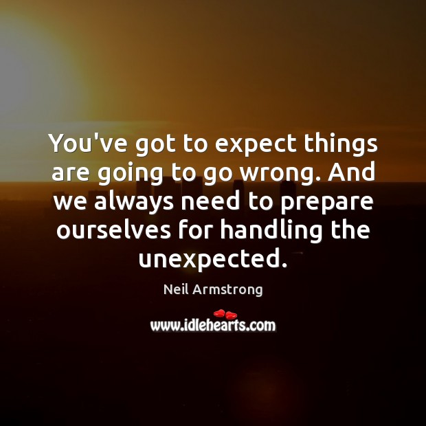 You’ve got to expect things are going to go wrong. And we Neil Armstrong Picture Quote