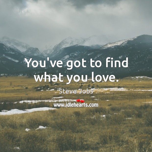 You’ve got to find what you love. Image