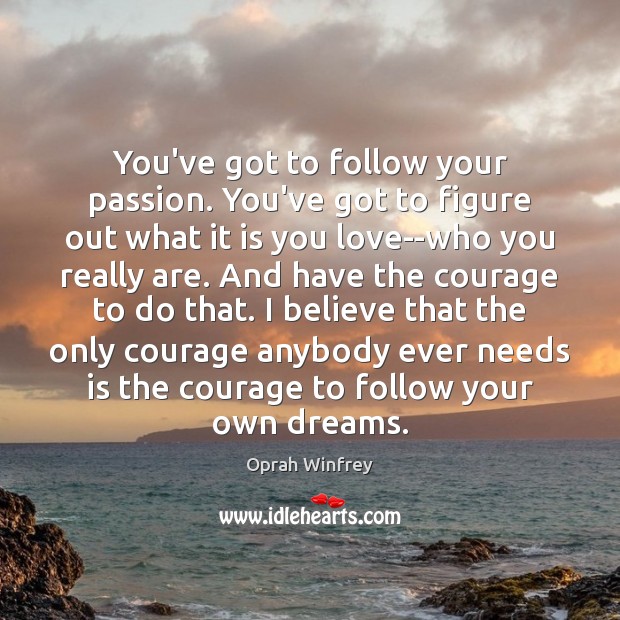 You’ve got to follow your passion. You’ve got to figure out what Oprah Winfrey Picture Quote