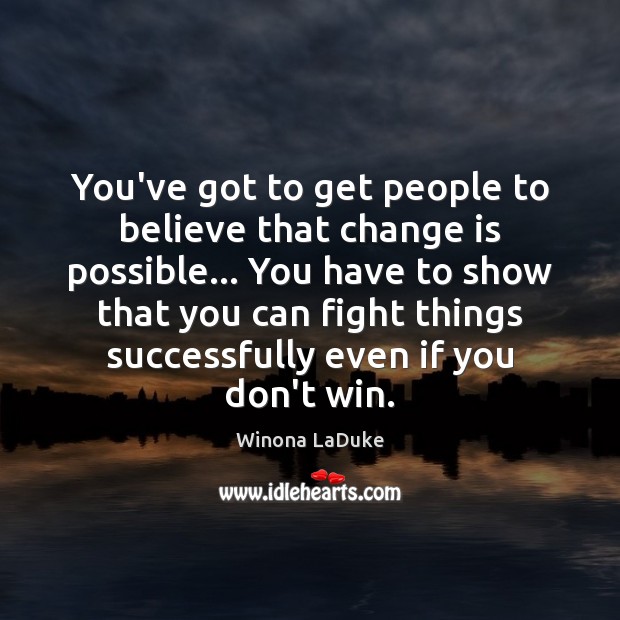 You’ve got to get people to believe that change is possible… You Change Quotes Image