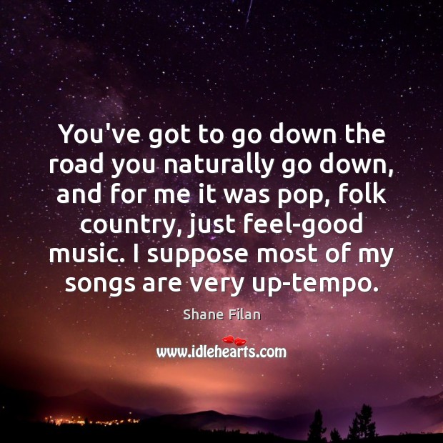 You’ve got to go down the road you naturally go down, and Shane Filan Picture Quote