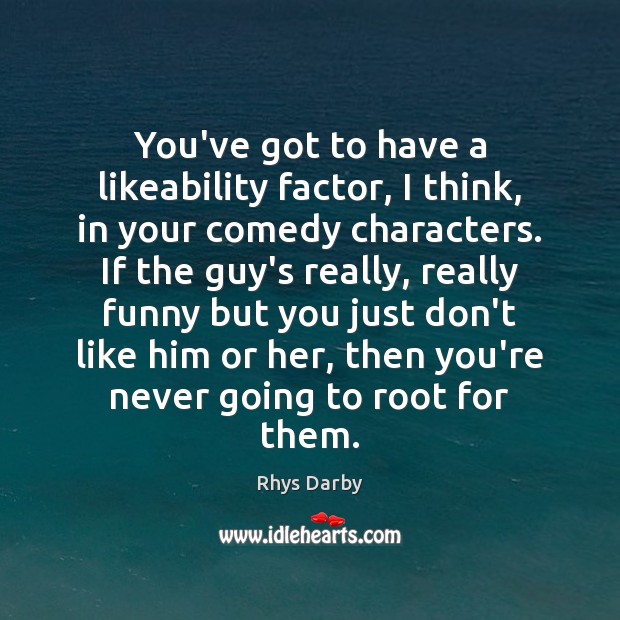 You’ve got to have a likeability factor, I think, in your comedy Rhys Darby Picture Quote