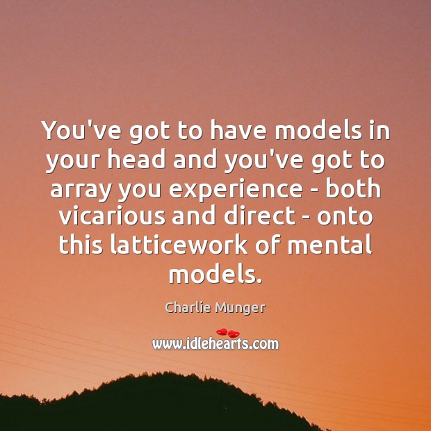 You’ve got to have models in your head and you’ve got to Image