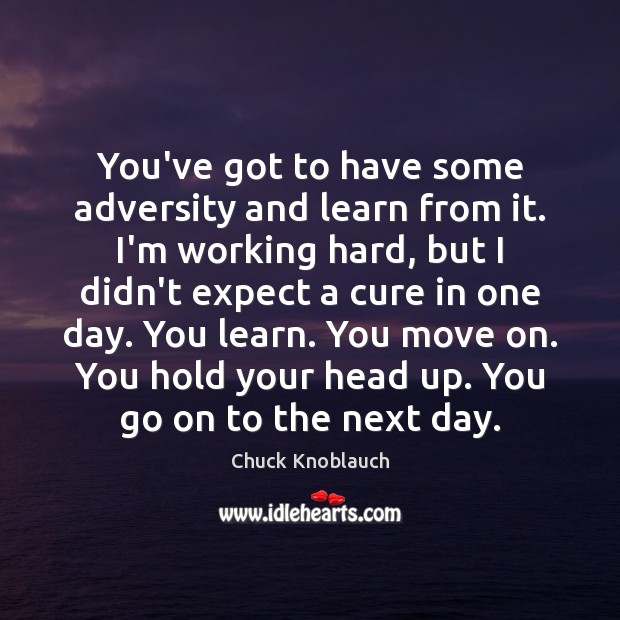 You’ve got to have some adversity and learn from it. I’m working Move On Quotes Image
