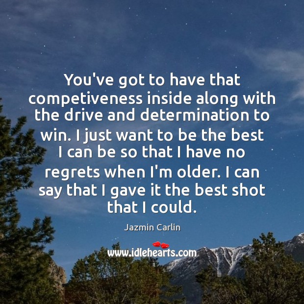 You’ve got to have that competiveness inside along with the drive and Jazmin Carlin Picture Quote