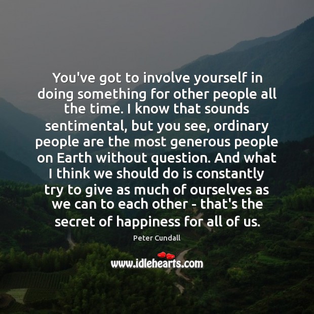 You’ve got to involve yourself in doing something for other people all Image