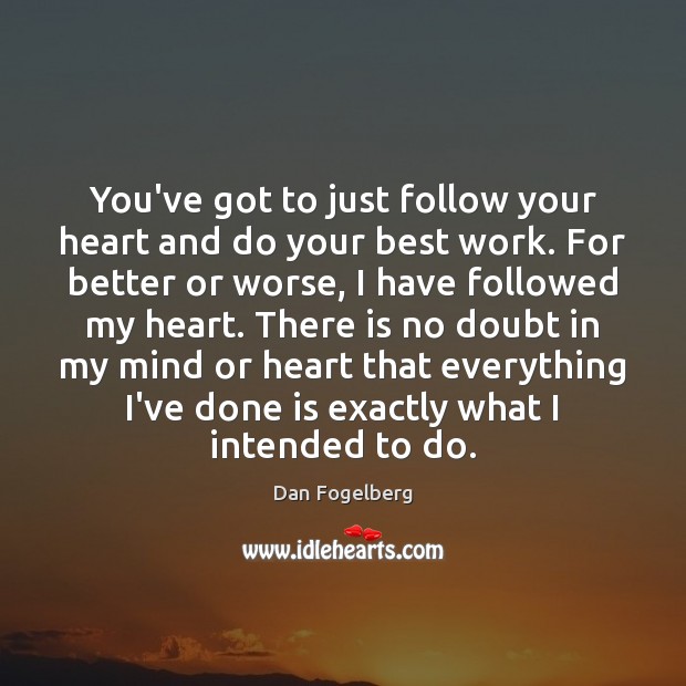 You’ve got to just follow your heart and do your best work. Image