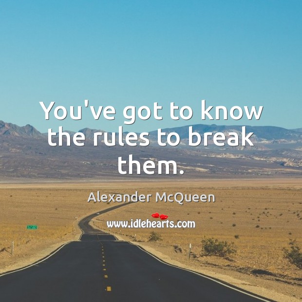 You’ve got to know the rules to break them. Alexander McQueen Picture Quote