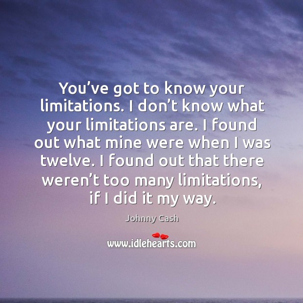 You’ve got to know your limitations. I don’t know what your limitations are. Johnny Cash Picture Quote