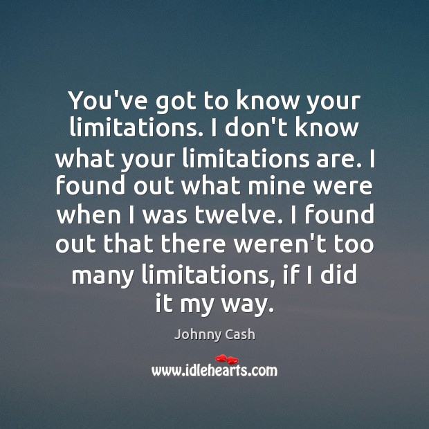 You’ve got to know your limitations. I don’t know what your limitations Johnny Cash Picture Quote
