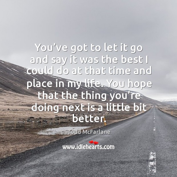 You’ve got to let it go and say it was the best I could do at that time and place in my life. Image