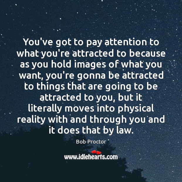 You’ve got to pay attention to what you’re attracted to because as Bob Proctor Picture Quote