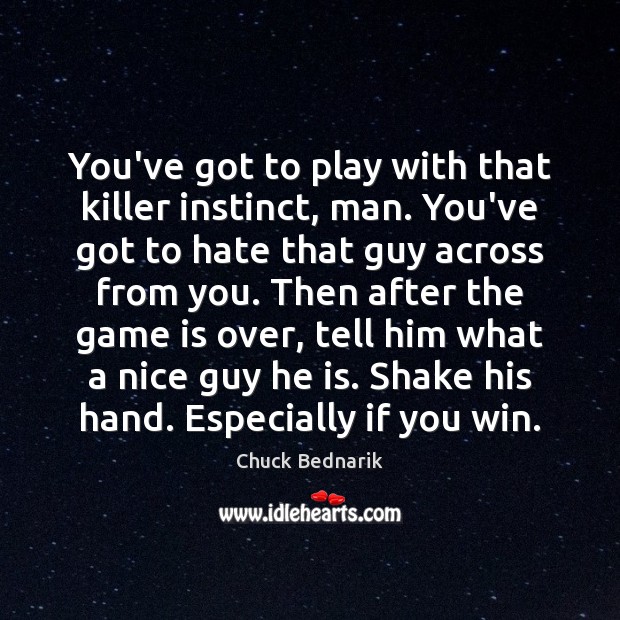 You’ve got to play with that killer instinct, man. You’ve got to Chuck Bednarik Picture Quote