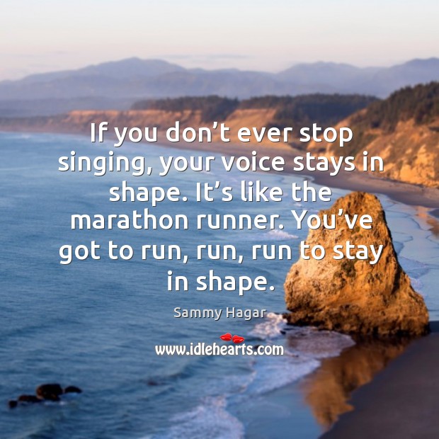 You’ve got to run, run, run to stay in shape. Sammy Hagar Picture Quote
