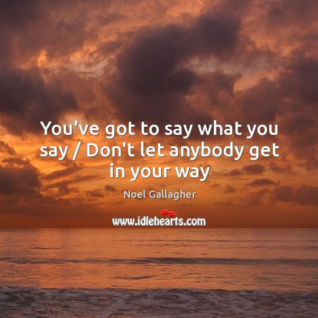 You’ve got to say what you say / Don’t let anybody get in your way Image