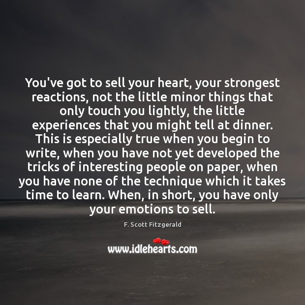 You’ve got to sell your heart, your strongest reactions, not the little 