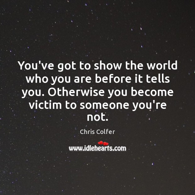 You’ve got to show the world who you are before it tells Chris Colfer Picture Quote