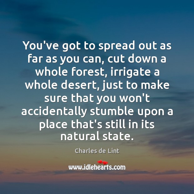 You’ve got to spread out as far as you can, cut down Charles de Lint Picture Quote