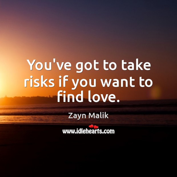 You’ve got to take risks if you want to find love. Zayn Malik Picture Quote