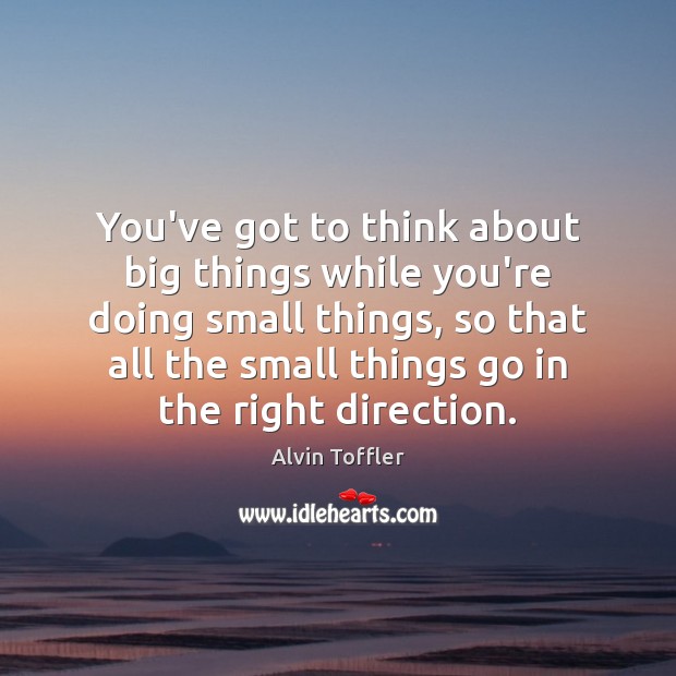 You’ve got to think about big things while you’re doing small things, Image