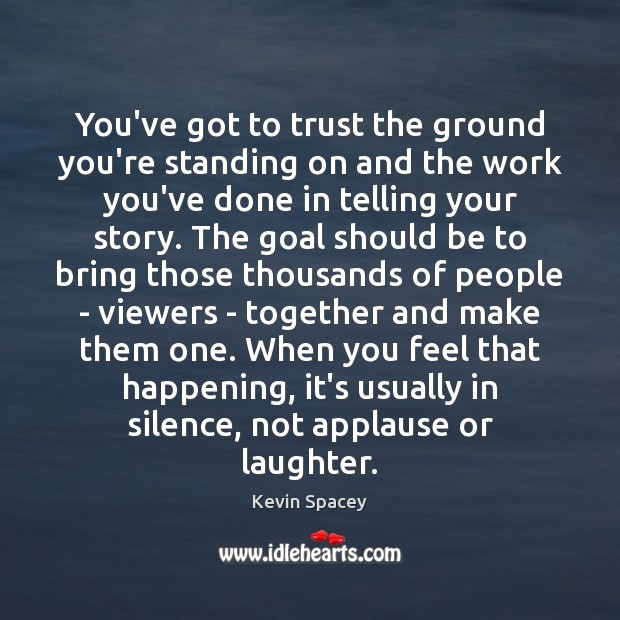 You’ve got to trust the ground you’re standing on and the work Image