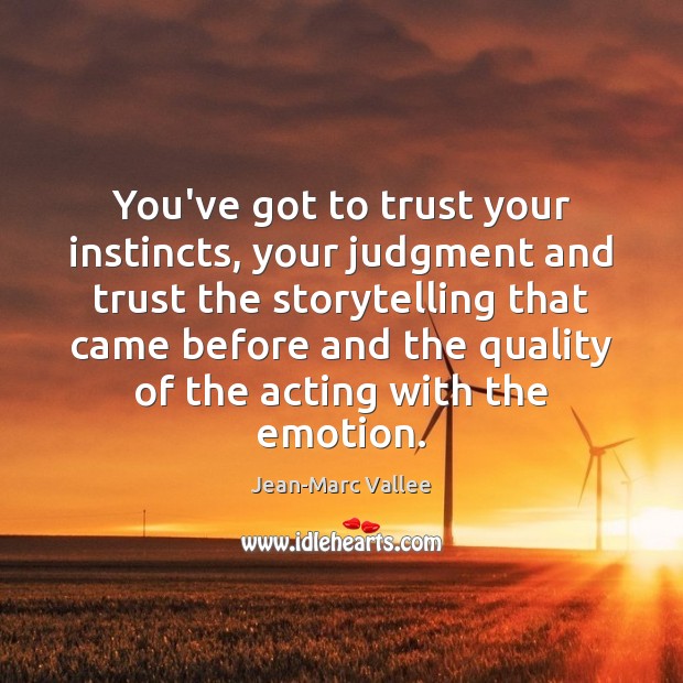 You’ve got to trust your instincts, your judgment and trust the storytelling Jean-Marc Vallee Picture Quote